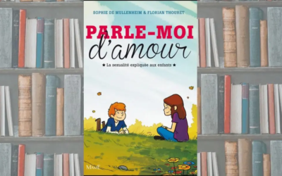 Parle-moi d’amour. ​​​​​​​La sexualité expliquée aux enfants